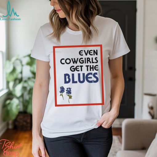 Official Feels so good even cowgirls get the blues bluebonnets T shirt