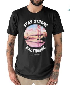 Official Francis Scott Key Bridge Stay Strong Baltimore March 26 Shirt
