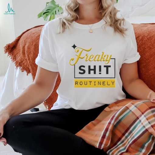 Official Freaky Shit Routinely Shirt