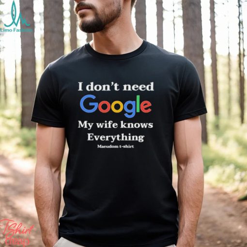 Official I Don’t Need Google My Wife Knows Everything Maeudom 2024 T shirt