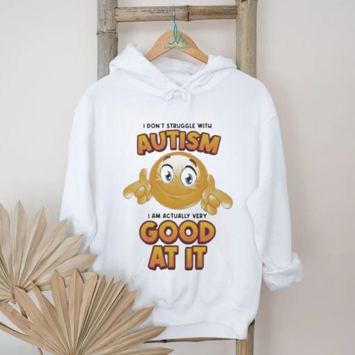 Official I Don’t Struggle With Autism I Am Actually Very Good At It T shirt