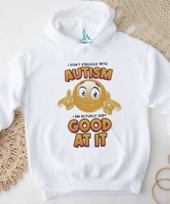 Official I Don’t Struggle With Autism I Am Actually Very Good At It T shirt