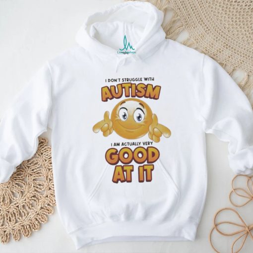 Official I Don’t Struggle With Autism I Am Actually Very Good At It T shirt