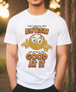 Official I Don’t Struggle With Autism I Am Actually Very Good At It T shirt