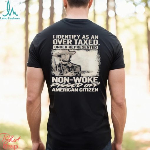 Official I Identify As An Over Taxed Under Represented Non Woke Pissed Off American Citizen T shirts