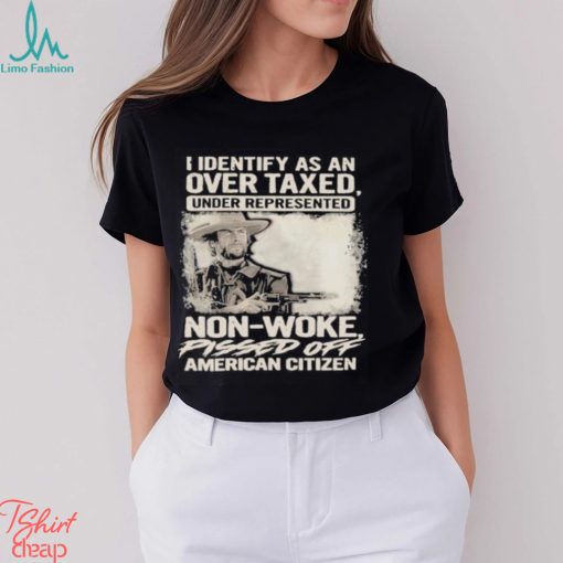 Official I Identify As An Over Taxed Under Represented Non Woke Pissed Off American Citizen T shirts