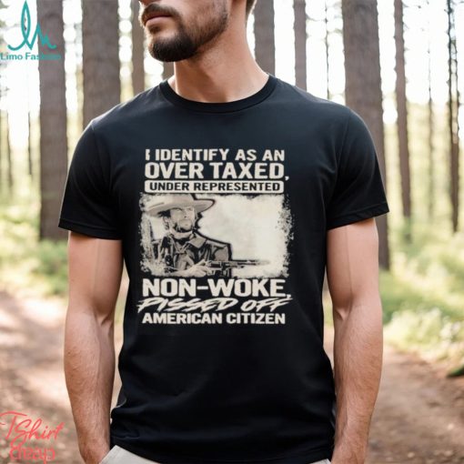 Official I Identify As An Over Taxed Under Represented Non Woke Pissed Off American Citizen T shirts