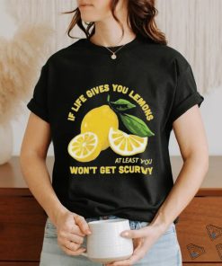 Official If Life Gives You Lemons At Least You Won’t Get Scurvy T shirt