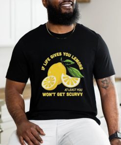 Official If Life Gives You Lemons At Least You Won’t Get Scurvy T shirt