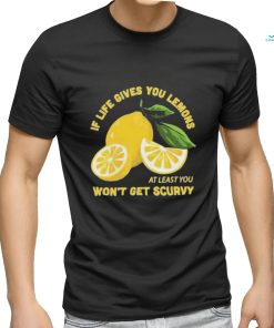 Official If Life Gives You Lemons At Least You Won’t Get Scurvy T shirt