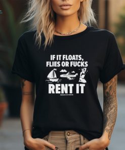 Official If it floats flies or fucks rent it assholes live forever shirt