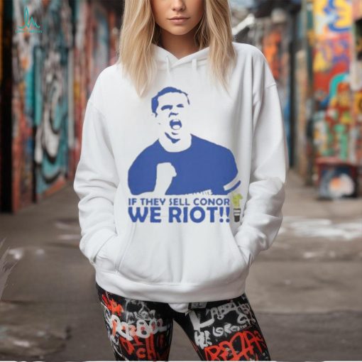 Official If they sell conor we riot Shirt