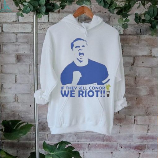 Official If they sell conor we riot Shirt