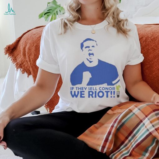Official If they sell conor we riot Shirt