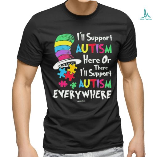 Official I’ll Support Autism Here Or There I’ll Support Autism Everywhere The Cat In The Hat T shirt