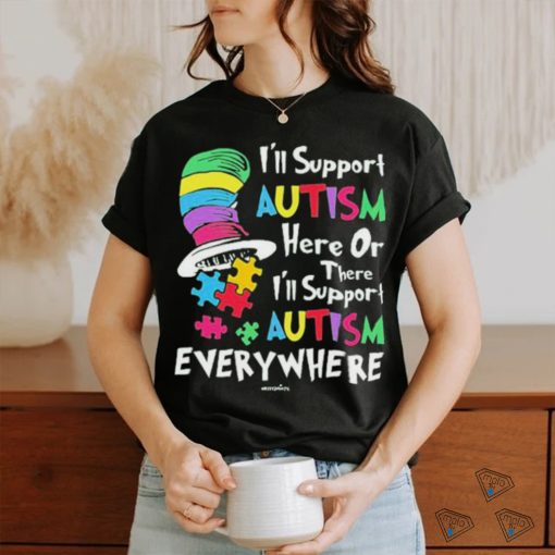 Official I’ll Support Autism Here Or There I’ll Support Autism Everywhere The Cat In The Hat T shirt