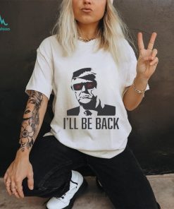 Official I’ll be back Trump terpinator 2024 shirt