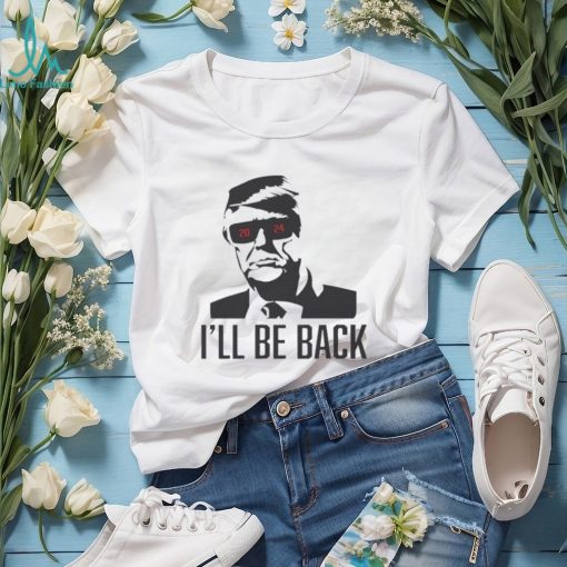 Official I’ll be back Trump terpinator 2024 shirt