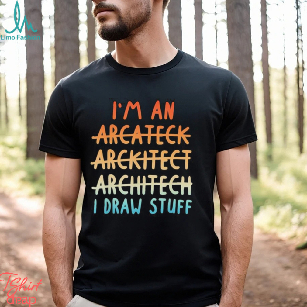 Official I’m an architect architect architect I draw stuff shirt Official I’m an architect architect architect I draw stuff shirt