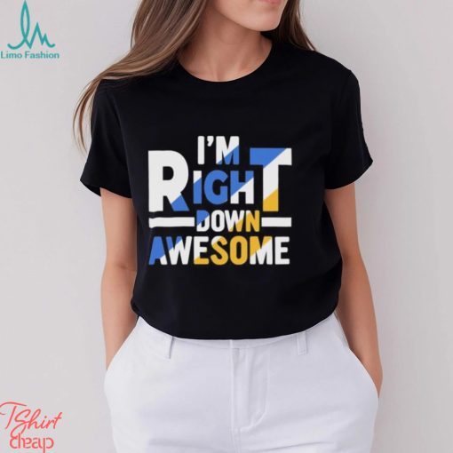 Official I’m right down awesome shirt