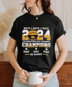 Official Iowa Hawkeyes Back To Back To Back 2024 Big Women’s Basketball Tournament Champions 2022 2023 2024 Go Hawks Shirt