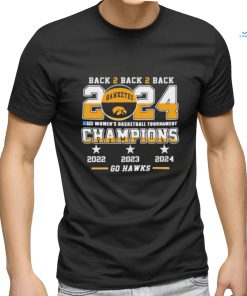 Official Iowa Hawkeyes Back To Back To Back 2024 Big Women’s Basketball Tournament Champions 2022 2023 2024 Go Hawks Shirt