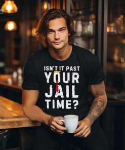 Official Isn’t it past your jail time funny saying joke humour shirt
