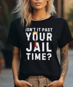 Official Isn’t it past your jail time funny saying joke humour shirt