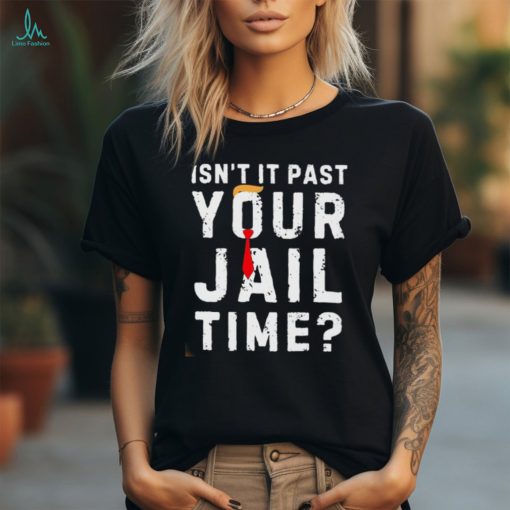 Official Isn’t it past your jail time funny saying joke humour shirt