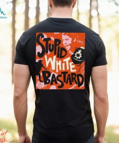 Official James Hillier Sam Kerr Stupid White Bastards T Shirt