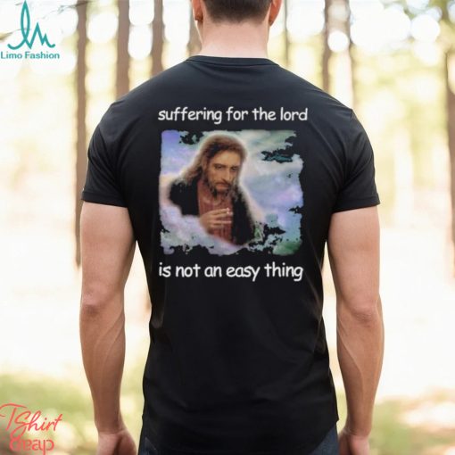 Official Jesus Suffering For The Lord Is Not An Easy Thing Shirt