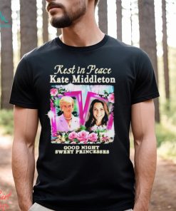 Official Kate Middleton Rest In Peace Good Night Sweet Princesses T Shirt