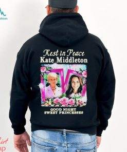 Official Kate Middleton Rest In Peace Good Night Sweet Princesses T Shirt
