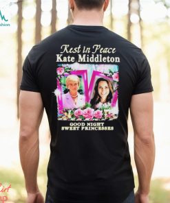 Official Kate Middleton Rest In Peace Good Night Sweet Princesses T Shirt