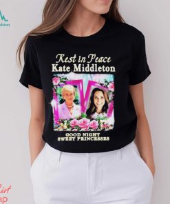 Official Kate Middleton Rest In Peace Good Night Sweet Princesses T Shirt