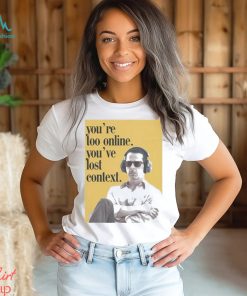 Official Kendall Roy You’re Too Online You’ve Lost Context shirt