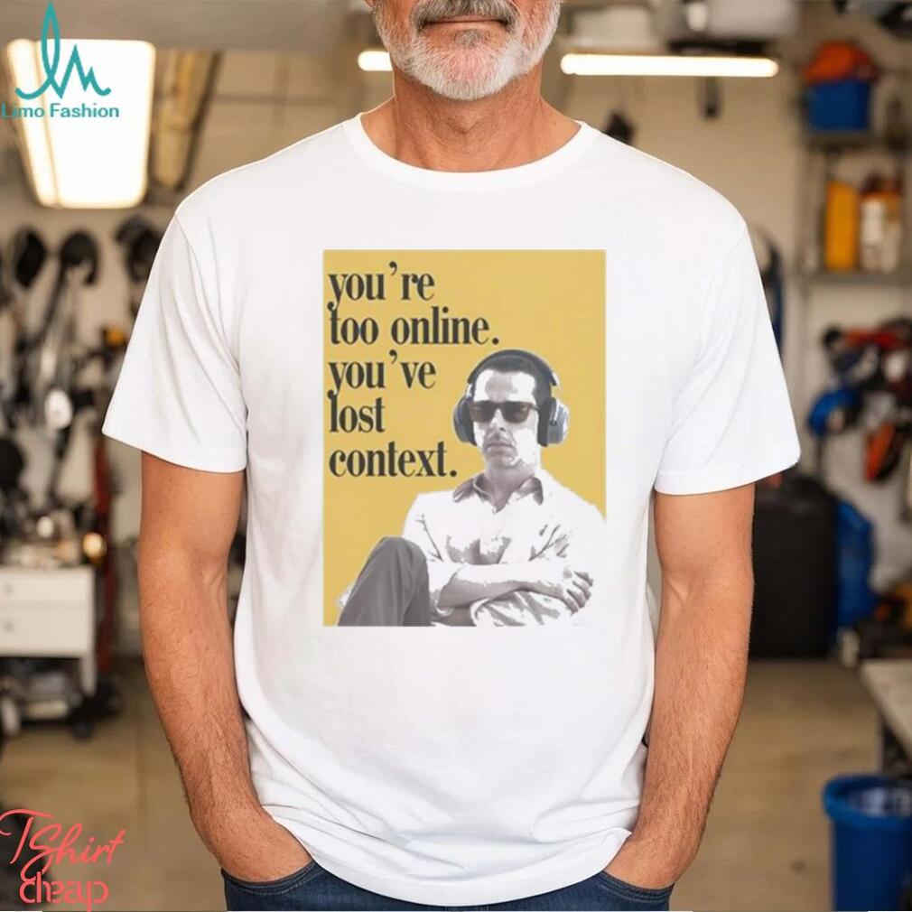 Official Kendall Roy You’re Too Online You’ve Lost Context shirt Official Kendall Roy You’re Too Online You’ve Lost Context shirt