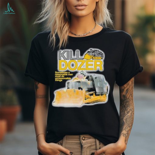 Official Killdozer Sometimes A Reasonable Man Must Do Unreasonable Things Shirt