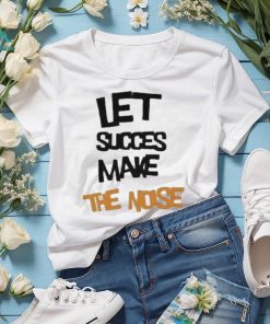 Official Let succes make the noise shirt