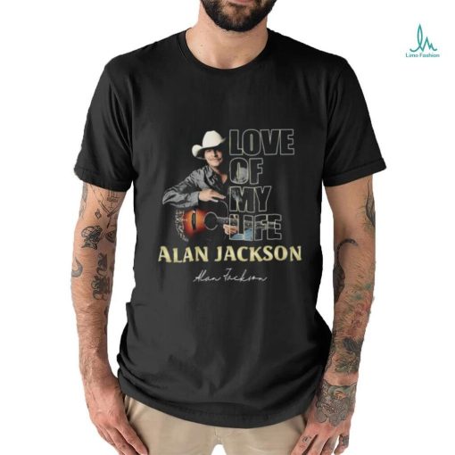 Official Love Of My Life Alan Jackson Signature Shirt