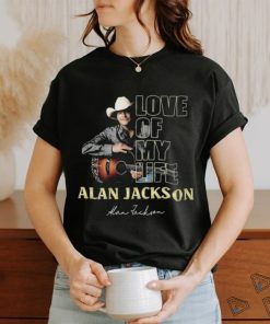 Official Love Of My Life Alan Jackson Signature Shirt