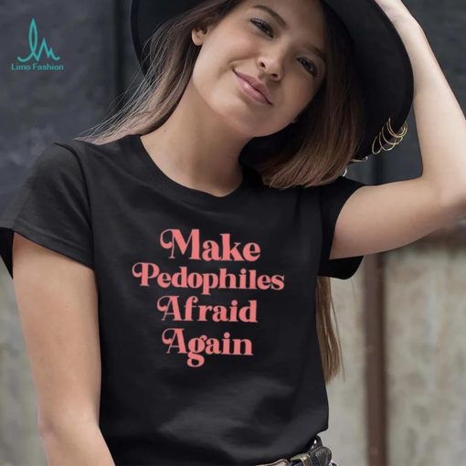 Official Make Pedophiles Afraid Again Shirt