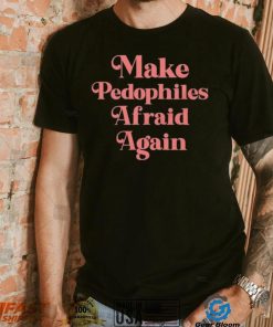 Official Make Pedophiles Afraid Again Shirt