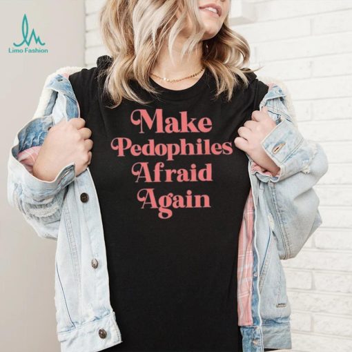 Official Make Pedophiles Afraid Again Shirt