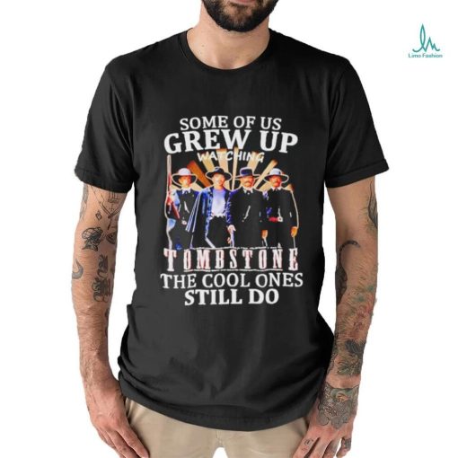 Official Men’s Some Of Us Grew Up Watching Tombstone The Cool Ones Still Do T shirt