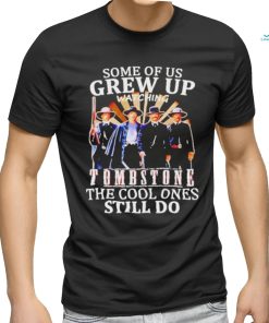 Official Men’s Some Of Us Grew Up Watching Tombstone The Cool Ones Still Do T shirt