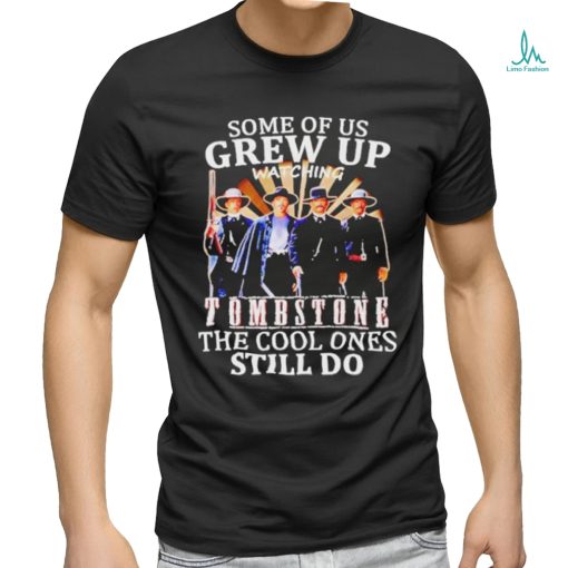 Official Men’s Some Of Us Grew Up Watching Tombstone The Cool Ones Still Do T shirt