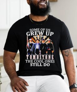 Official Men’s Some Of Us Grew Up Watching Tombstone The Cool Ones Still Do T shirt