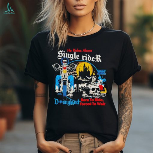 Official Men’s he rides alone single rider disneyland born to ride forced to wait shirt