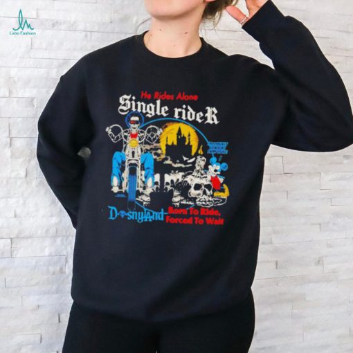 Official Men’s he rides alone single rider disneyland born to ride forced to wait shirt